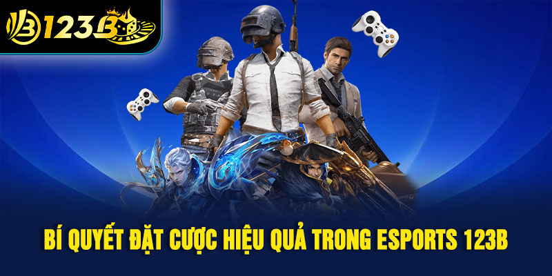 Bí quyết đặt cược hiệu quả trong esports 123B