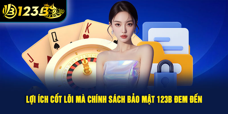 Lợi ích cốt lõi mà chính sách bảo mật 123B đem đến 